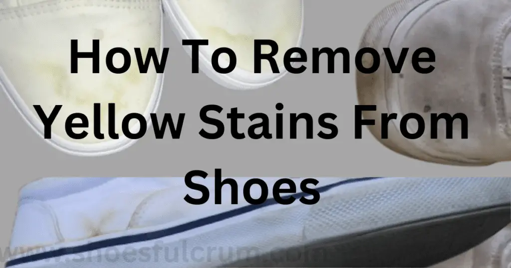 How To Remove Yellow Stains From Shoes (Best 11 Methods)-2023